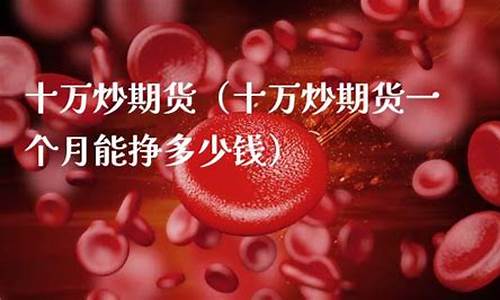 期货十万本金(期货十万本金日赚3000)_https://www.rzcpcj.com_直通车_第1张
