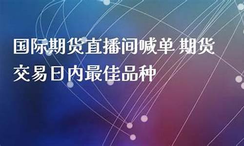 最佳期货直播间(最佳期货直播间排名)_https://www.rzcpcj.com_开网店_第1张