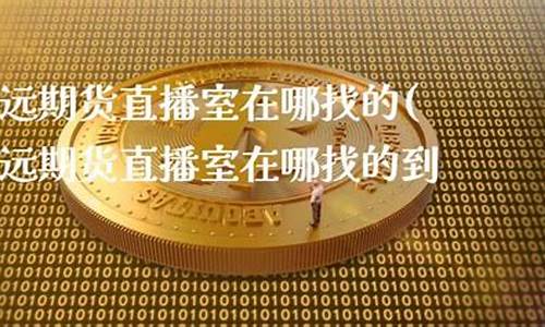 致远期货直播在哪看啊(致远期货直播)_https://www.rzcpcj.com_淘宝运营_第1张