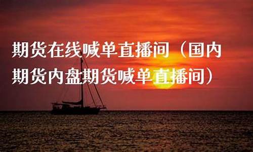 直播谈期货(国内期货直播)_https://www.rzcpcj.com_淘宝运营_第1张