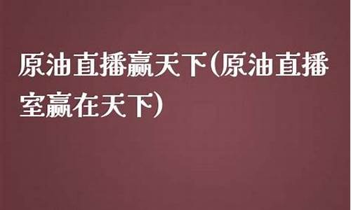 赢原油直播室(原油直播室在线直播)_https://www.rzcpcj.com_直通车_第1张