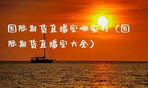 新鲜货国际期货直播室(新鲜货国际期货直播室在哪)_https://www.rzcpcj.com_淘宝运营_第1张