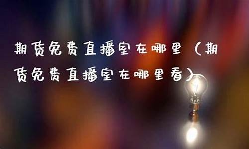 福瑞期货直播室在哪里看(福瑞期货直播室在哪里看的)_开网店_第1张_电商运营网 福瑞期货直播室在哪里看(福瑞期货直播室在哪里看的)_https://www.rzcpcj.com_开网店_第1张