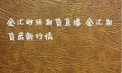 金汇财经期货直播间天然(金汇财经期货直播间天然气)_淘宝运营_第1张_电商运营网 金汇财经期货直播间天然(金汇财经期货直播间天然气)_https://www.rzcpcj.com_淘宝运营_第1张