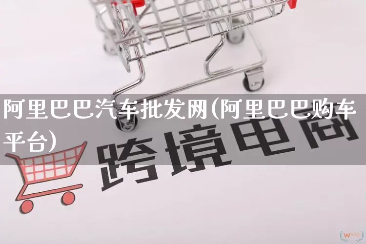 阿里巴巴汽车批发网(阿里巴巴购车平台)_https://www.rzcpcj.com_直通车_第1张