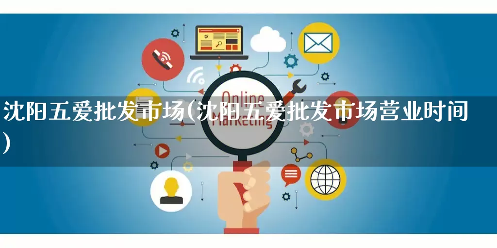 沈阳五爱批发市场(沈阳五爱批发市场营业时间)_https://www.rzcpcj.com_天猫运营_第1张