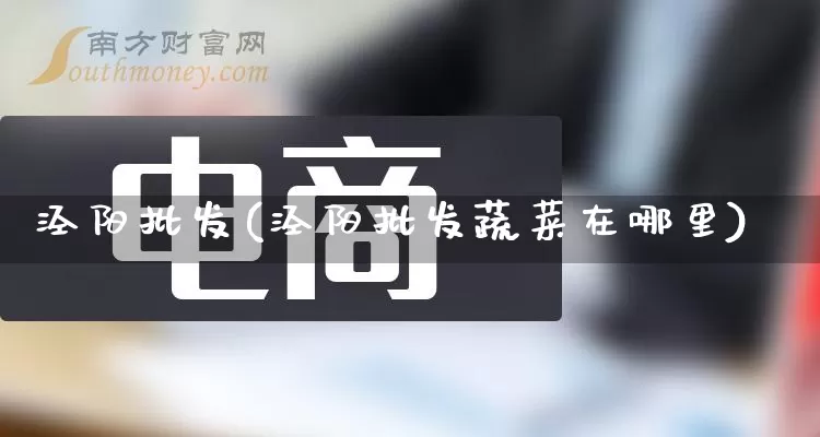 泾阳批发(泾阳批发蔬菜在哪里)_https://www.rzcpcj.com_开网店_第1张