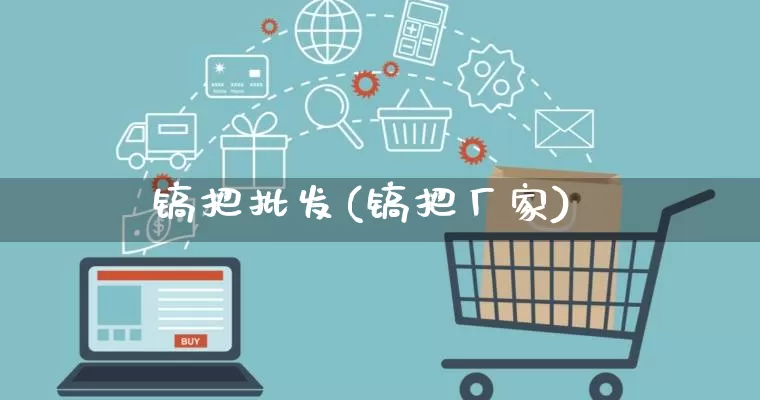 镐把批发(镐把厂家)_https://www.rzcpcj.com_淘宝运营_第1张