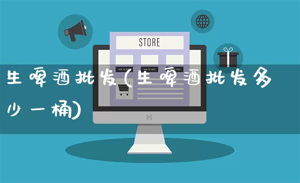 生啤酒批发(生啤酒批发多少一桶)_https://www.rzcpcj.com_淘宝运营_第1张