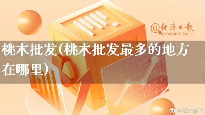 桃木批发(桃木批发最多的地方在哪里)_https://www.rzcpcj.com_抖音快手_第1张