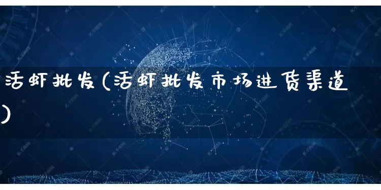 活虾批发(活虾批发市场进货渠道)_https://www.rzcpcj.com_淘宝运营_第1张