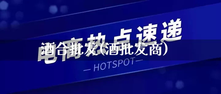 酒合批发(酒批发商)_https://www.rzcpcj.com_直通车_第1张