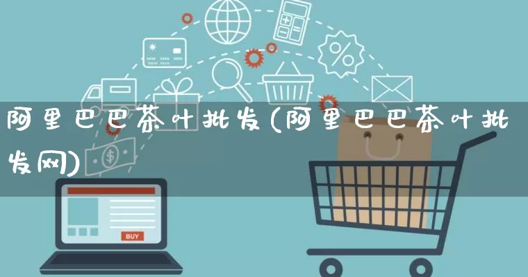 阿里巴巴茶叶批发(阿里巴巴茶叶批发网)_https://www.rzcpcj.com_抖音快手_第1张
