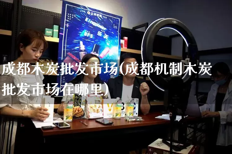 成都木炭批发市场(成都机制木炭批发市场在哪里)_https://www.rzcpcj.com_抖音快手_第1张