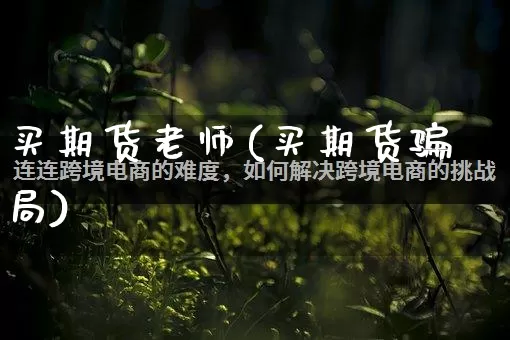 买期货老师(买期货骗局)_https://www.rzcpcj.com_代运营_第1张