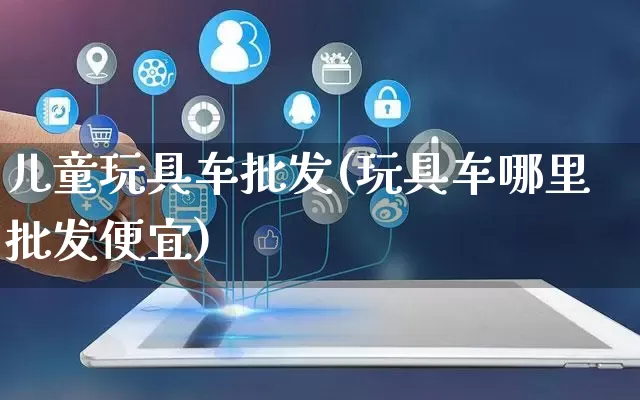 儿童玩具车批发(玩具车哪里批发便宜)_https://www.rzcpcj.com_开网店_第1张