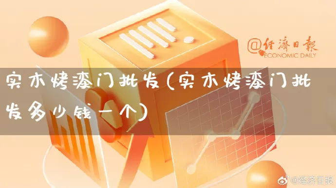 实木烤漆门批发(实木烤漆门批发多少钱一个)_https://www.rzcpcj.com_开网店_第1张