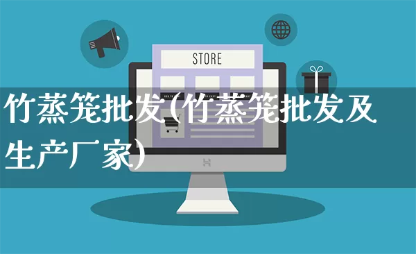 竹蒸笼批发(竹蒸笼批发及生产厂家)_https://www.rzcpcj.com_直通车_第1张