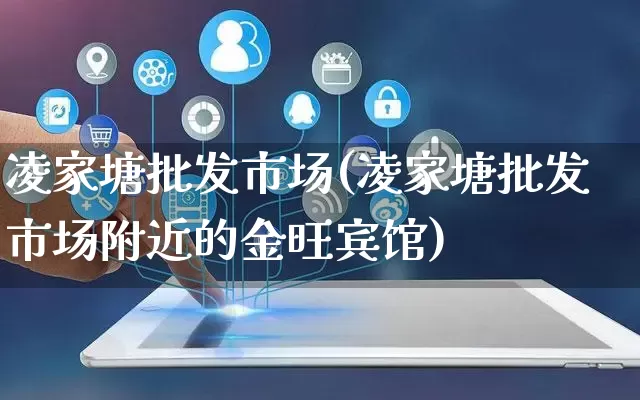 凌家塘批发市场(凌家塘批发市场附近的金旺宾馆)_https://www.rzcpcj.com_代运营_第1张