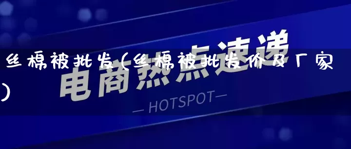 丝棉被批发(丝棉被批发价及厂家)_https://www.rzcpcj.com_直通车_第1张