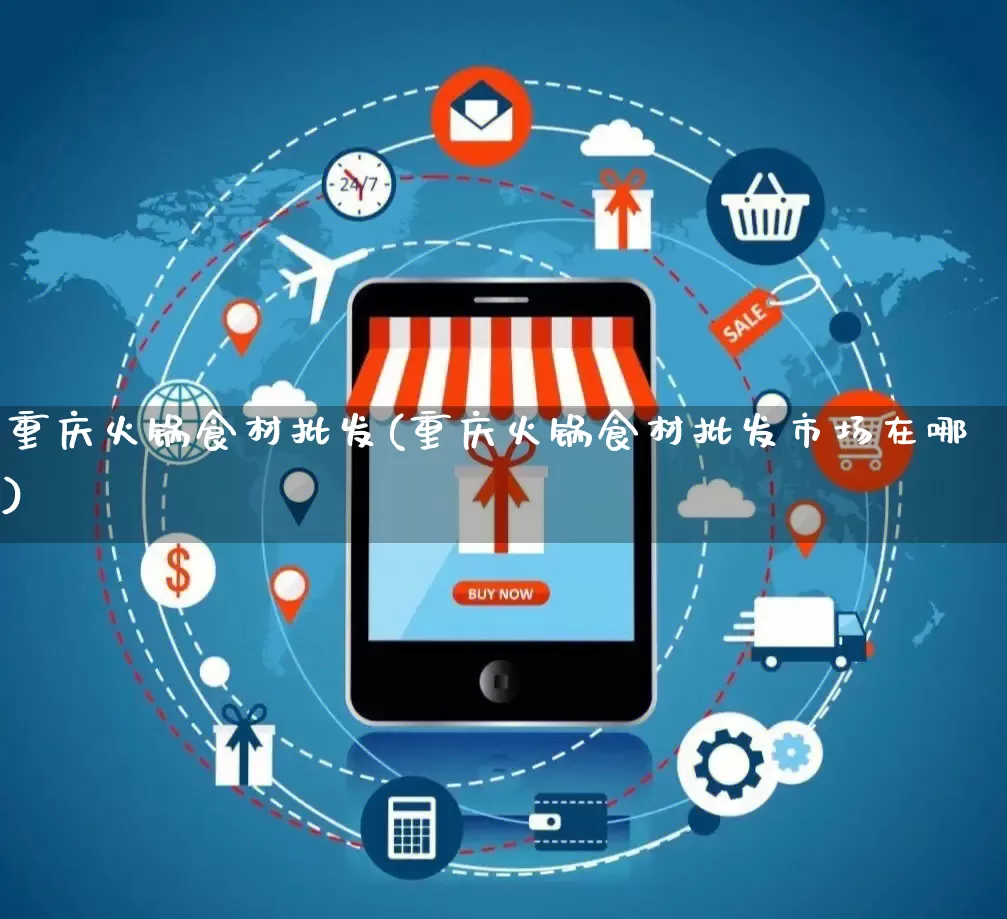 重庆火锅食材批发(重庆火锅食材批发市场在哪)_淘宝运营_第1张_电商运营网 重庆火锅食材批发(重庆火锅食材批发市场在哪)_https://www.rzcpcj.com_淘宝运营_第1张