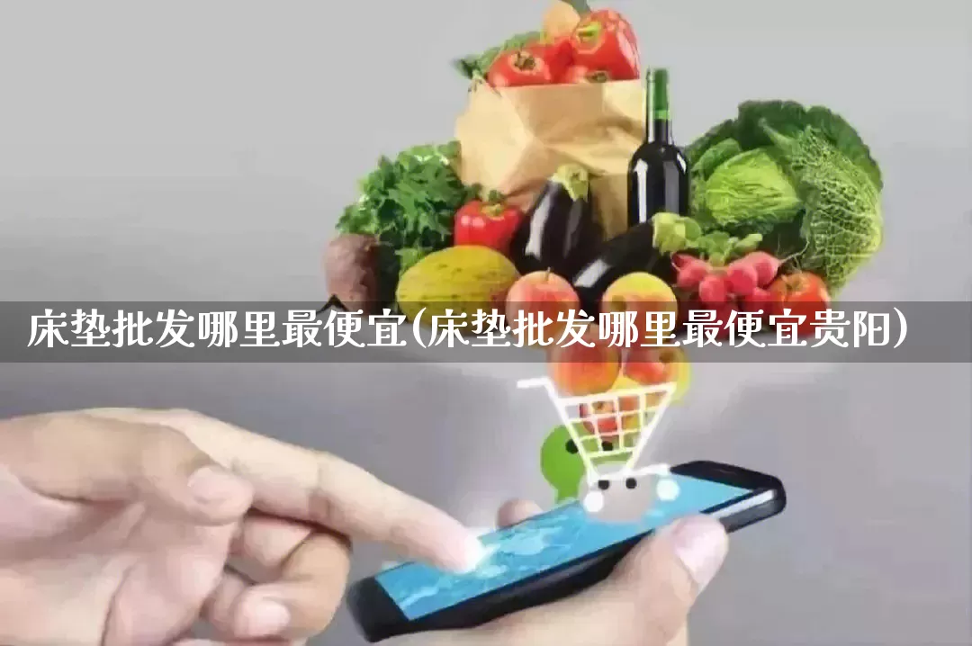 床垫批发哪里最便宜(床垫批发哪里最便宜贵阳)_https://www.rzcpcj.com_淘宝运营_第1张