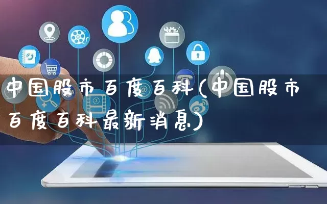 中国股市百度百科(中国股市百度百科最新消息)_https://www.rzcpcj.com_天猫运营_第1张