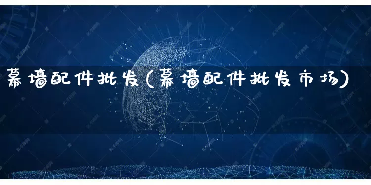 幕墙配件批发(幕墙配件批发市场)_https://www.rzcpcj.com_抖音快手_第1张