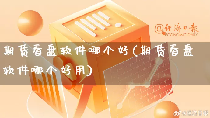 期货看盘软件哪个好(期货看盘软件哪个好用)_https://www.rzcpcj.com_淘宝运营_第1张