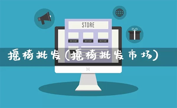 摇椅批发(摇椅批发市场)_https://www.rzcpcj.com_代运营_第1张