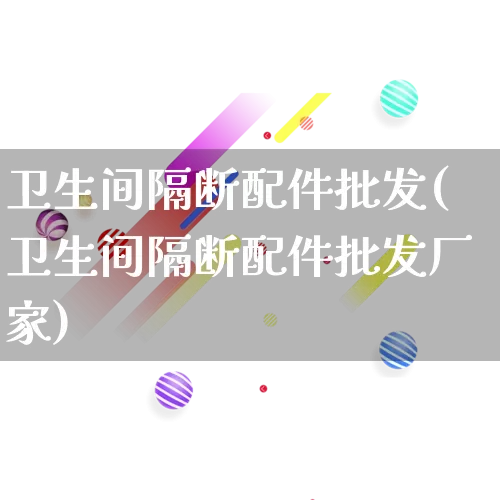卫生间隔断配件批发(卫生间隔断配件批发厂家)_https://www.rzcpcj.com_天猫运营_第1张
