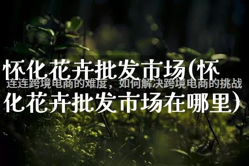怀化花卉批发市场(怀化花卉批发市场在哪里)_https://www.rzcpcj.com_开网店_第1张