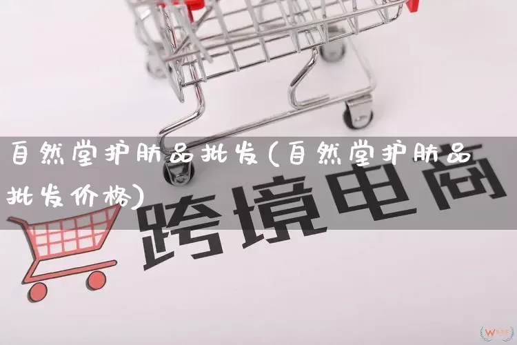 自然堂护肤品批发(自然堂护肤品批发价格)_https://www.rzcpcj.com_淘宝运营_第1张