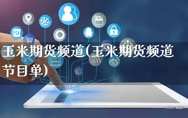 玉米期货频道(玉米期货频道节目单)_https://www.rzcpcj.com_淘宝运营_第1张