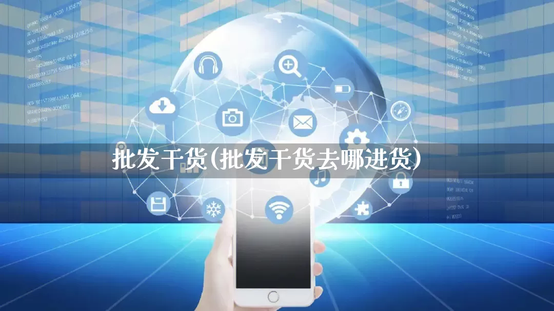 批发干货(批发干货去哪进货)_https://www.rzcpcj.com_抖音快手_第1张