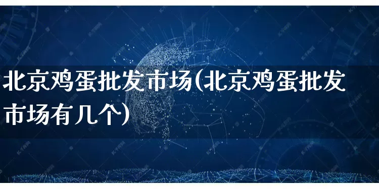 北京鸡蛋批发市场(北京鸡蛋批发市场有几个)_https://www.rzcpcj.com_抖音快手_第1张