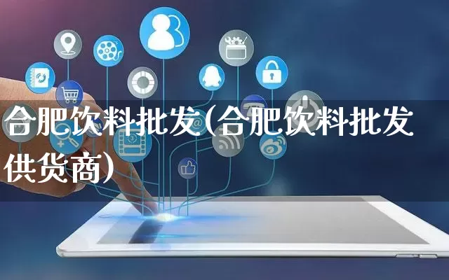 合肥饮料批发(合肥饮料批发供货商)_https://www.rzcpcj.com_天猫运营_第1张