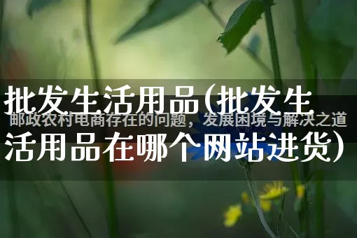 批发生活用品(批发生活用品在哪个网站进货)_https://www.rzcpcj.com_代运营_第1张