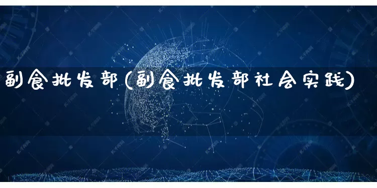 副食批发部(副食批发部社会实践)_https://www.rzcpcj.com_天猫运营_第1张