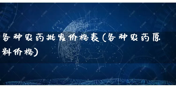 各种农药批发价格表(各种农药原料价格)_https://www.rzcpcj.com_淘宝运营_第1张
