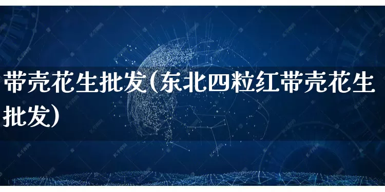 带壳花生批发(东北四粒红带壳花生批发)_https://www.rzcpcj.com_天猫运营_第1张