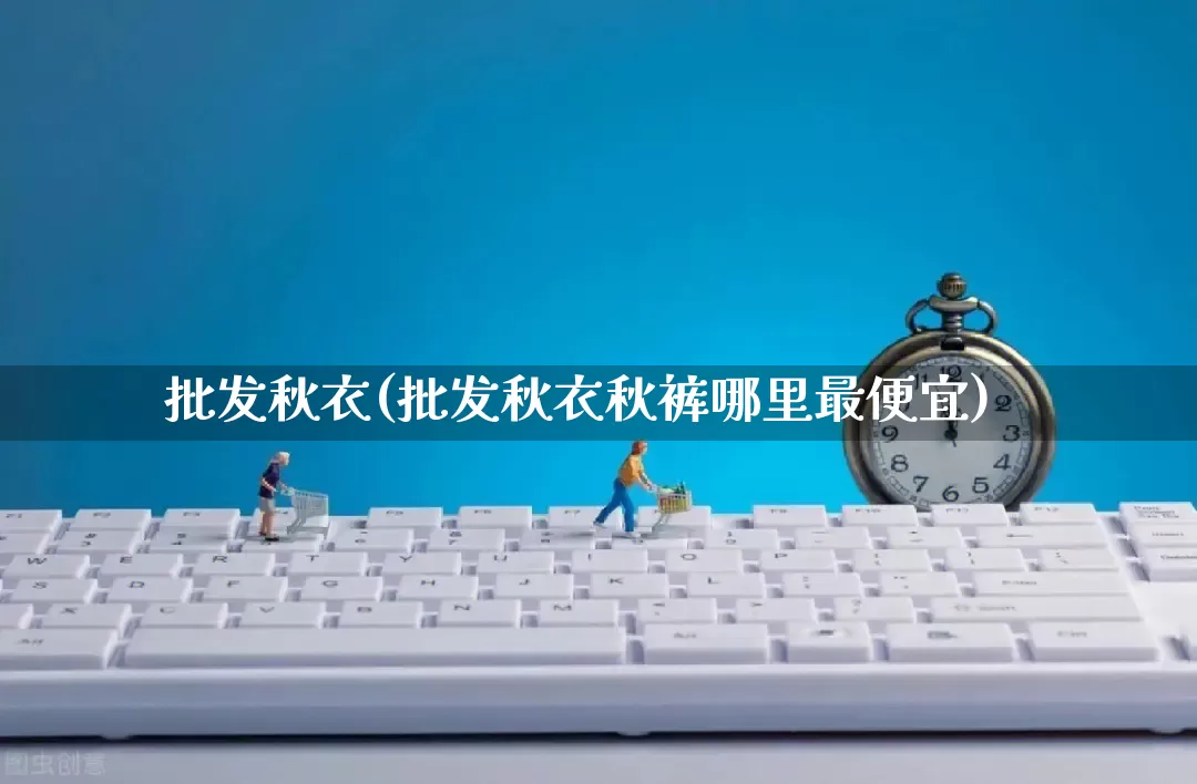批发秋衣(批发秋衣秋裤哪里最便宜)_https://www.rzcpcj.com_抖音快手_第1张