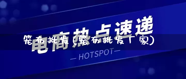 笼布批发(笼布批发厂家)_https://www.rzcpcj.com_开网店_第1张