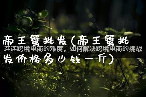 帝王蟹批发(帝王蟹批发价格多少钱一斤)_https://www.rzcpcj.com_开网店_第1张