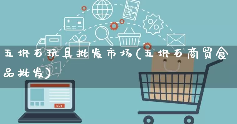 五块石玩具批发市场(五块石商贸食品批发)_https://www.rzcpcj.com_直通车_第1张