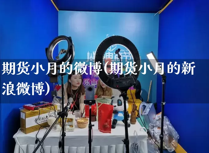 期货小月的微博(期货小月的新浪微博)_https://www.rzcpcj.com_开网店_第1张