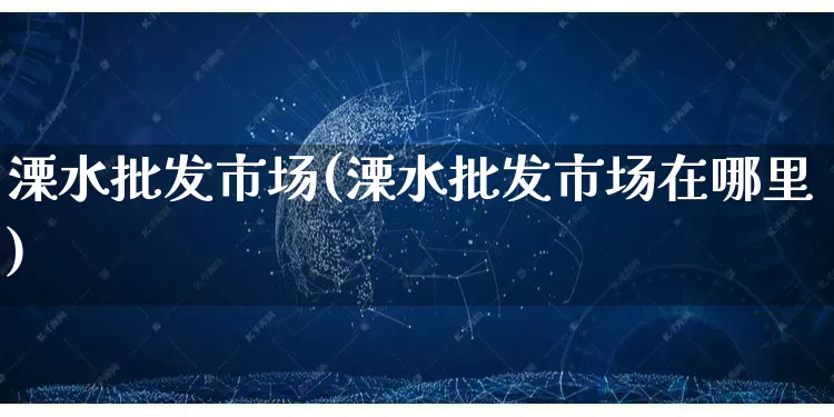 溧水批发市场(溧水批发市场在哪里)_https://www.rzcpcj.com_淘宝运营_第1张