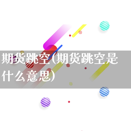 期货跳空(期货跳空是什么意思)_https://www.rzcpcj.com_直通车_第1张