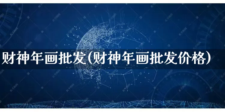 财神年画批发(财神年画批发价格)_https://www.rzcpcj.com_直通车_第1张