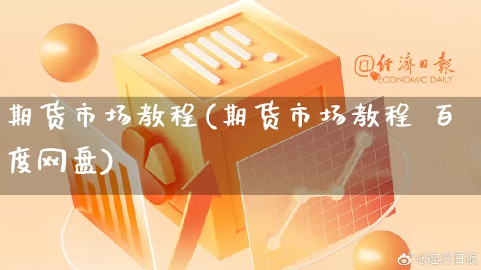 期货市场教程(期货市场教程 百度网盘)_https://www.rzcpcj.com_开网店_第1张